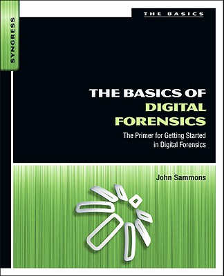 The Basics of Digital Forensics: The Primer for Getting Started in Digital Forensics - Sammons, John