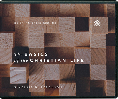 The Basics of the Christian Life - Ferguson, Sinclair B