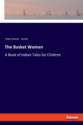 The Basket Woman: A Book of Indian Tales for Children - Austin, Mary Hunter