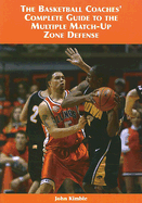 The Basketball Coaches' Complete Guide to the Multiple Match-Up Zone Defense