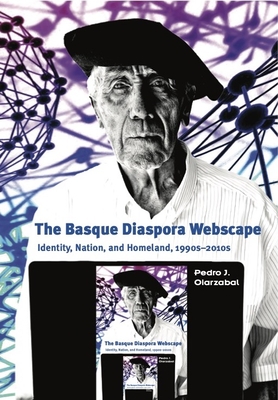 The Basque Diaspora Webscape: Identity, Nation, and Homeland, 1990s-2010s - Oiarzabal, Pedro J