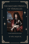 The Bastard Prince Of Versailles: A Novel Inspired by True Events