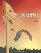 The Bat House Builder's Handbook: Second Edition