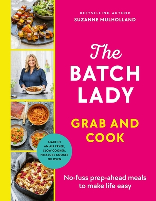 The Batch Lady Grab and Cook: No-Fuss Prep-Ahead Meals to Make Life Easy - Mulholland, Suzanne