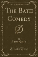 The Bath Comedy (Classic Reprint)