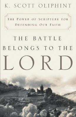 The Battle Belongs to the Lord: The Power of Scripture for Defending Our Faith - Oliphint, K Scott