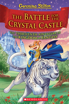 The Battle for Crystal Castle (Geronimo Stilton The Kingdom of Fantasy #13) - Stilton, Geronimo