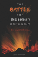 The Battle for Ethics and Integrity in the Workplace: The Leaders Dilemma