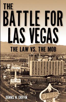 The Battle for Las Vegas: The Law vs. the Mob - Griffin, Dennis N