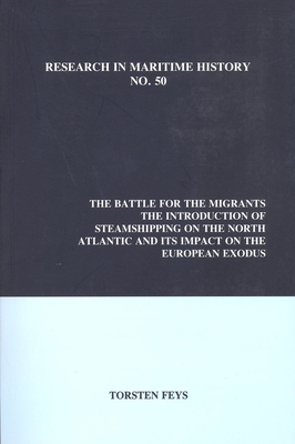 The Battle for the Migrants: Introduction of Steamshipping on the North Atlantic and Its Impact on the European Exodus - Feys, Torsten