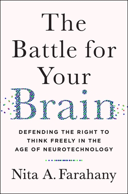 The Battle for Your Brain: Defending the Right to Think Freely in the Age of Neurotechnology - Farahany, Nita A