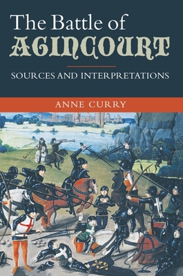 The Battle of Agincourt: Sources and Interpretations - Curry, Anne