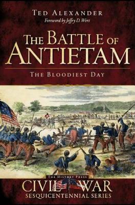 The Battle of Antietam: The Bloodiest Day - Alexander, Ted, and Wert, Jeffry D (Foreword by)
