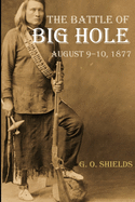 The Battle of Big Hole: A History of General Gibbon's Engagement with Nez Percs (Annotated)