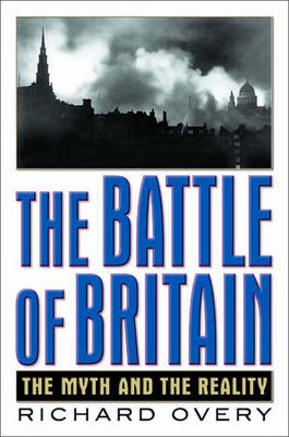 The Battle of Britain: The Myth and the Reality - Overy, Richard J