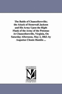 The Battle of Chancellorsville: The Attack of Stonewall Jackson and His Army Upon the Right Flank of the Army of the Potomac at Chancellorsville, Virginia, On Saturday Afternoon, May 2, 1863