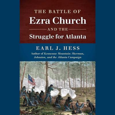 The Battle of Ezra Church and the Struggle for Atlanta - Hess, Earl J, and Barrett, Joe (Read by)