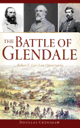 The Battle of Glendale: Robert E. Lee S Lost Opportunity