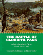 The Battle of Glorieta Pass: A Gettysburg in the West, March 26-28, 1862 - Edrington, Thomas S, and Taylor, John