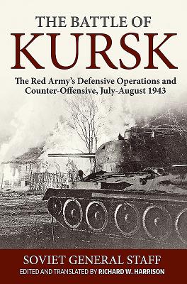 The Battle of Kursk: The Red Army's Defensive Operations and Counter-Offensive, July-August 1943 - Soviet General Staff, and Harrison, Richard W. (Editor), and USA