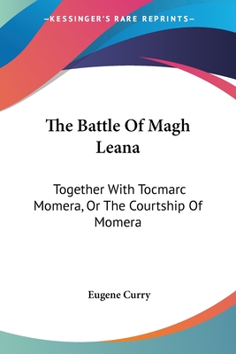 The Battle Of Magh Leana: Together With Tocmarc Momera, Or The Courtship Of Momera - Curry, Eugene