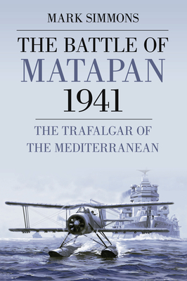 The Battle of Matapan 1941: The Trafalgar of the Mediterranean - Simmons, Mark