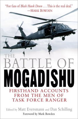 The Battle of Mogadishu: Firsthand Accounts from the Men of Task Force Ranger - Eversmann, Matt (Editor), and Schilling, Dan (Editor)