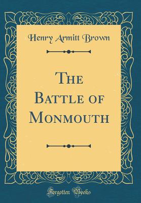 The Battle of Monmouth (Classic Reprint) - Brown, Henry Armitt