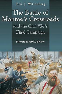 The Battle of Monroe's Crossroads and the Civil War's Final Campaign - Wittenberg, Eric