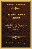 The Battle Of Point Pleasant: A Battle Of The Revolution, October 10th, 1774 (1909)