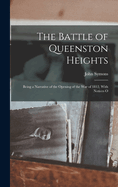 The Battle of Queenston Heights: Being a Narrative of the Opening of the War of 1812, with Notices O
