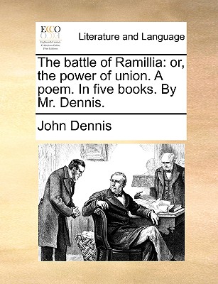 The Battle of Ramillia: Or, the Power of Union. a Poem. in Five Books. by Mr. Dennis. - Dennis, John