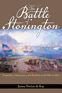 The Battle of Stonington: Torpedoes, Submarines, and Rockets in the War of 1812