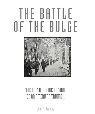 The Battle of the Bulge: The Photographic History of an American Triumph - Bruning, John