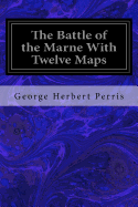 The Battle of the Marne with Twelve Maps