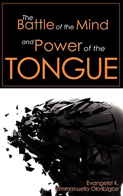 The Battle of the Mind and Power of the Tongue - Olaribigbe, K Emmanuella