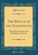 The Battle of the Standpoints: The Old Testament and the Higher Criticism (Classic Reprint)