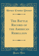 The Battle Record of the American Rebellion (Classic Reprint)
