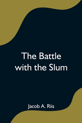 The Battle with the Slum - A Riis, Jacob