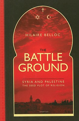 The Battleground: Syria and Palestine, the Seed Plot of Religion - Belloc, Hilaire