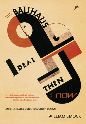 The Bauhaus Ideal Then & Now: An Illustrated Guide to Modern Design - Smock, William
