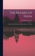 The Bayard of India: A Life of General Sir James Outram, Bart. G. C. B., Etc