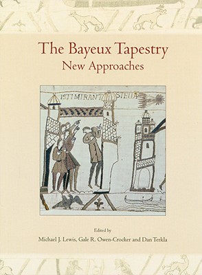 The Bayeux Tapestry: New Approaches - Lewis, Michael J. (Editor), and Owen-Crocker, Gale R. (Editor), and Terkla, Dan (Editor)