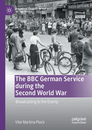 The BBC German Service During the Second World War: Broadcasting to the Enemy