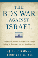 The BDS War Against Israel: The Orwellian Campaign to Destroy Israel Through the Boycott, Divestment and Sanctions Movement