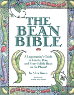 The Bean Bible: A Legumaniacs Guide to Lentils, Peas and Every Edible Bean on the Planet - Green, Aliza