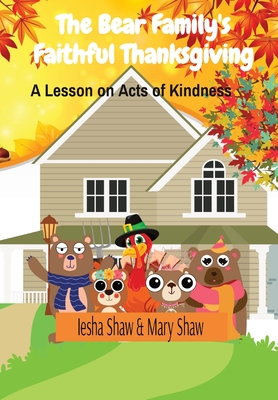 The Bear Family's Faithful Thanksgiving: A Lesson on Acts of Kindness - Shaw, Iesha, and Shaw, Mary, and Cooper, Terry (Cover design by)