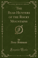 The Bear-Hunters of the Rocky Mountains (Classic Reprint)