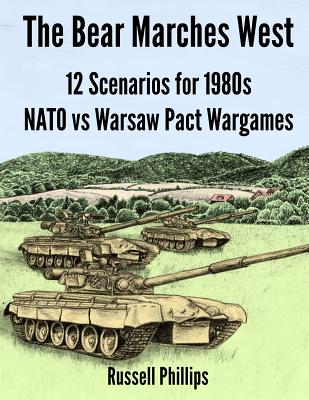 The Bear Marches West: 12 Scenarios for 1980';s NATO vs Warsaw Pact Wargames - Phillips, Russell