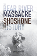The Bear River Massacre: A Shoshone History
